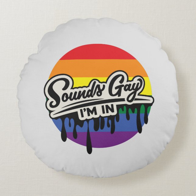 Funny LGBTQ | Sounds Gay, I'm In | Rainbow | Pride Round Cushion (Front)
