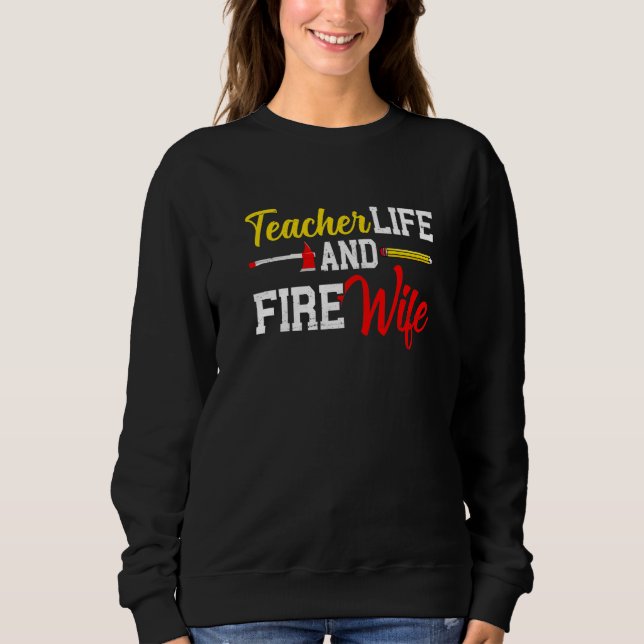Funny Life Fire Wife Teacher And Firefighter Wife  Sweatshirt (Front)