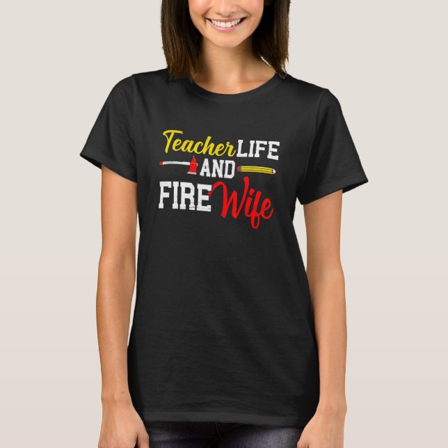 Funny Life Fire Wife Teacher And Firefighter Wife  T-Shirt (Front)