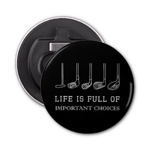 Funny Life is Full Of Important Choices Golf Clubs Bottle Opener