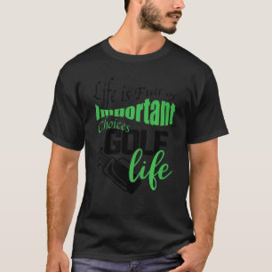 Funny Life Is Full Of Important Choices Golfer Gol T-Shirt