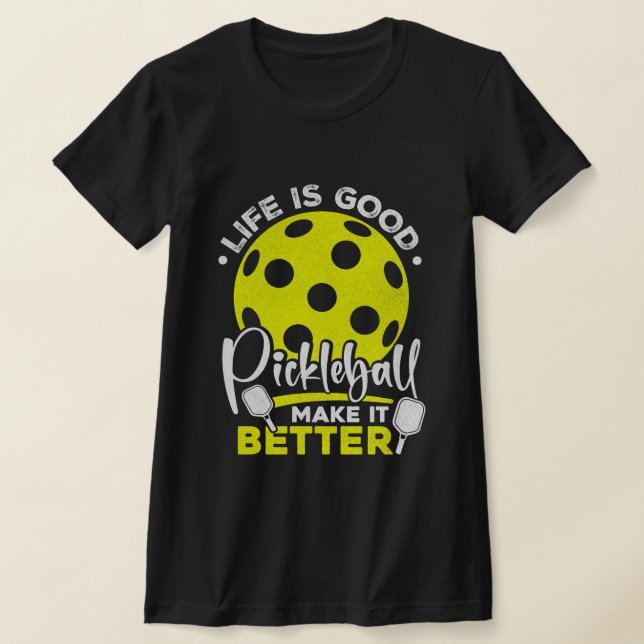 Funny Life is Good, Pickleball Makes it Better T-Shirt (Laydown)