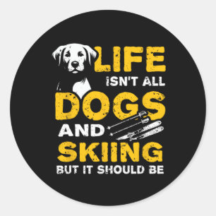 Funny Life Isn't All Dogs And Skiing  Classic Round Sticker
