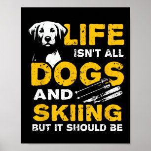 Funny Life Isn't All Dogs And Skiing  Poster