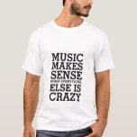 Funny Life Quote T-shirt Music Makes Sense<br><div class="desc">Doesn't matter what kind of music you love. It can be rock, pop, alternative, hip hop or rap. Without music, our lives would be dull and boring. Get this music quote t-shirt for yourself or as gift for music lovers out there. Music makes sense when everything else is crazy. Kind...</div>
