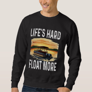 Funny Life's Hard Float More Pontoon Owner Boat Ca Sweatshirt