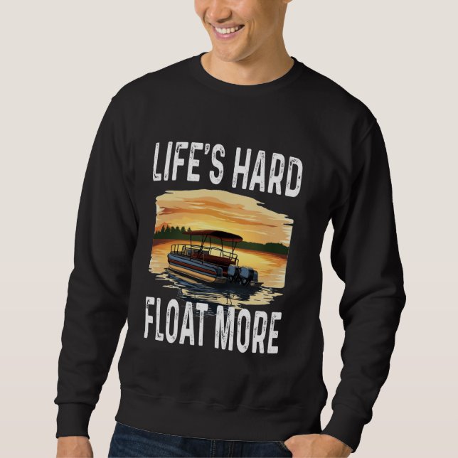 Funny Life's Hard Float More Pontoon Owner Boat Ca Sweatshirt (Front)