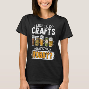 Funny Like To Do Crafts Whats Your Hobby Beer Brew T-Shirt