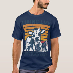 Funny Living Life Heifer I wish a Heifer would Far T-Shirt