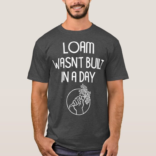 Funny Loam Wasnt Built in a Day Gardening Pun T-Shirt (Front)
