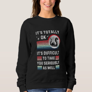 Funny Loch Nessie Totally Ok Difficult To Take You Sweatshirt