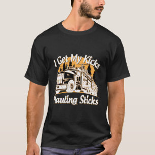 Funny Log Truck Driver I Get My Kicks Hauling Stic T-Shirt