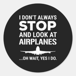 Funny Lot I Don't Always Stop And Look At Airplane Classic Round Sticker