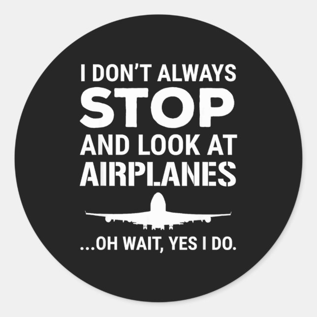 Funny Lot I Don't Always Stop And Look At Airplane Classic Round Sticker (Front)