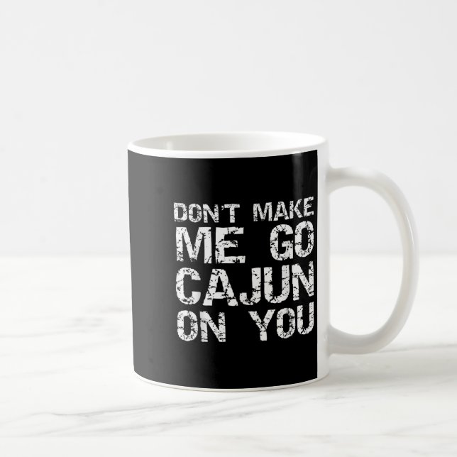 Funny Louisiana Cajun Quote Don't Make Me Go Cajun Coffee Mug (Right)
