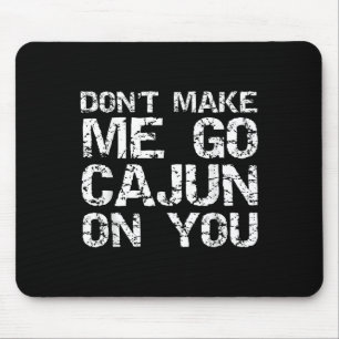 Funny Louisiana Cajun Quote Don't Make Me Go Cajun Mouse Pad