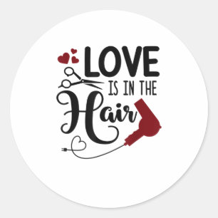 Funny Love Is In The Hair Stylist Dresser Salon W Classic Round Sticker