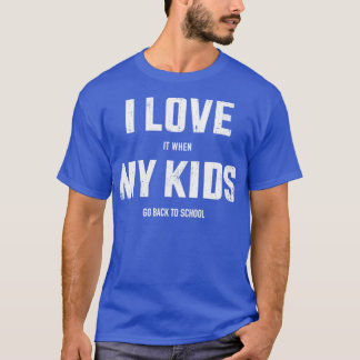 Funny love it when kids go back to school sarcasti T-Shirt