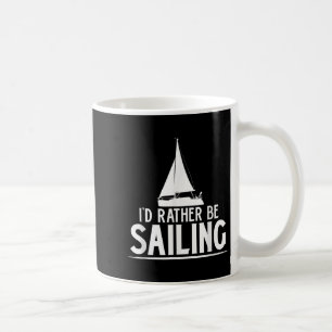 Funny Love Sailing Quote Gift, I'd Rather Be Saili Coffee Mug