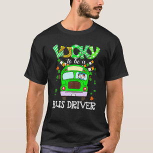 Funny Lucky To Be A Bus Driver St Patrick's Day Ap T-Shirt