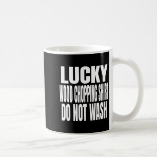 Funny Lucky Wood Chopng Shirt Do Not Wash Quote  Coffee Mug