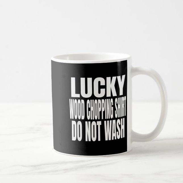Funny Lucky Wood Chopng Shirt Do Not Wash Quote  Coffee Mug (Right)