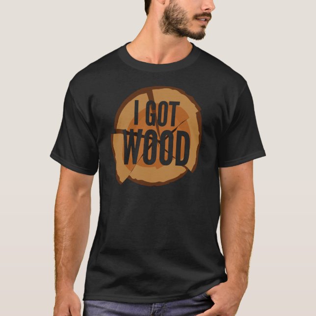 Funny Lumberer Gift - I Got Wood T-Shirt (Front)