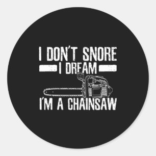 Funny Lumberjack I Don't Snore I Dream I'm A Chain Classic Round Sticker