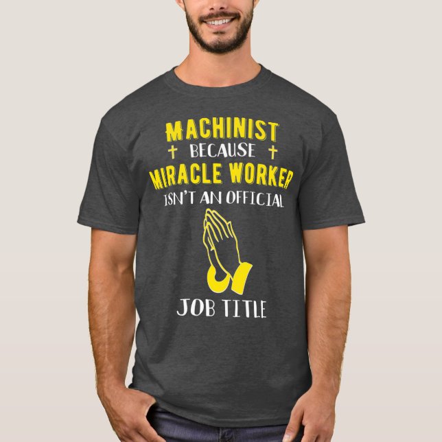 Funny Machinist Because Miracle Worker Isnt A T-Shirt (Front)