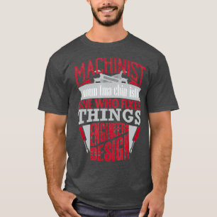 Funny Machinist Fixes Things Engineers Design T-Shirt