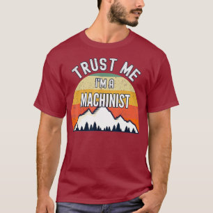 Funny Machinist Gift Trust Me Im a Machinist T-Shirt