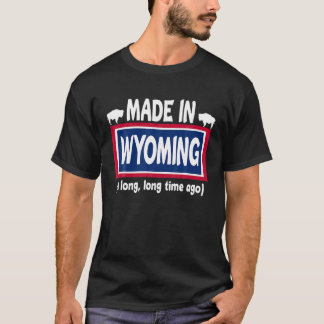 Funny Made In Wyoming A Long Long Time Ago T Shirt