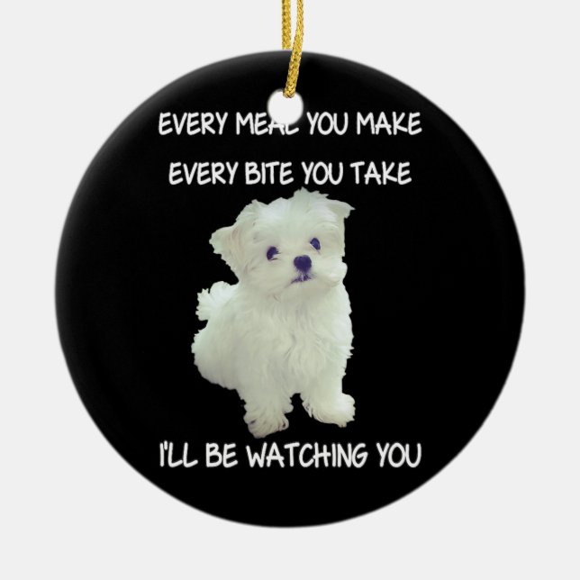 Funny Maltese Dog Watching Owner Quote Puppy Mum Ceramic Ornament (Front)