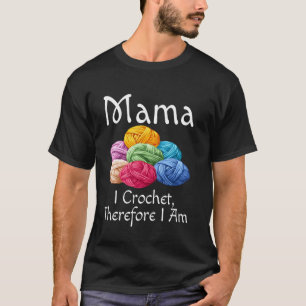 Funny Mama I Crochet Therefore I Am Humour Mother  T-Shirt