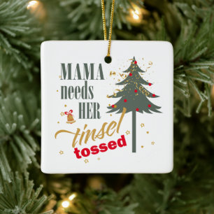 Funny Mama Needs her Tinsel Tossed Wht ID1116 Ceramic Ornament