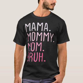 Funny Mama To Mummy Mum Bruh Happy Mothers Day Fam T-Shirt