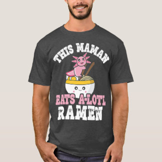 Funny Maman Ramen Axolotl Pun This Maman Eats A Lo T-Shirt