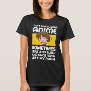 Funny Manga Anime Girl I Don't Always Watch Anime  T-Shirt