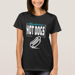 Funny Manifesting Hot Dogs Lovers Graphic T-Shirt