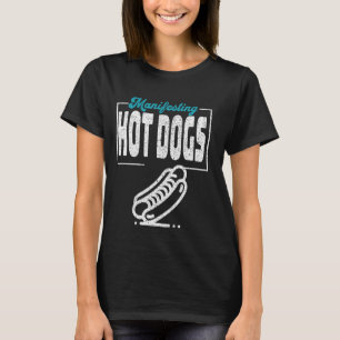 Funny Manifesting Hot Dogs Lovers Graphic T-Shirt
