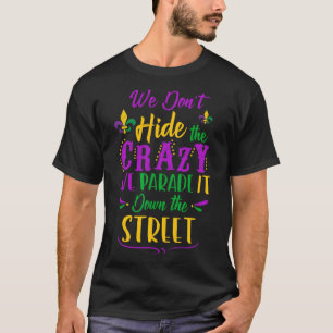 Funny Mardi Gras We Don't Hide Crazy Parade Street T-Shirt