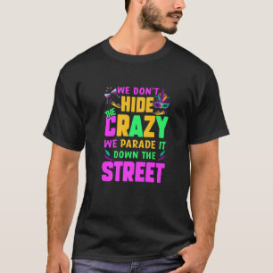 Funny Mardi Gras We Don't Hide Crazy Parade Street T-Shirt