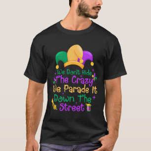 Funny Mardi Gras We Don't Hide Crazy Parade Street T-Shirt