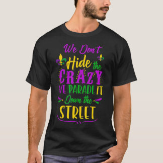 Funny Mardi Gras We Don't Hide Crazy Parade street T-Shirt