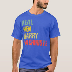 Funny Marriage Real Men Marry Machinists Groom T-Shirt