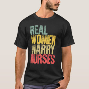 Funny Marriage Shirt Real Women Marry Nurses Bride