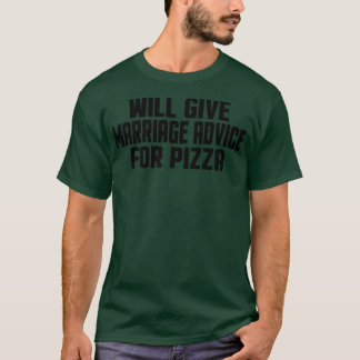 Funny Married Will Give Marriage Advice For Pizza  T-Shirt