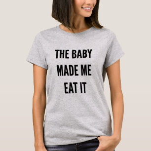 Funny maternity pregnancy the baby made me T-Shirt