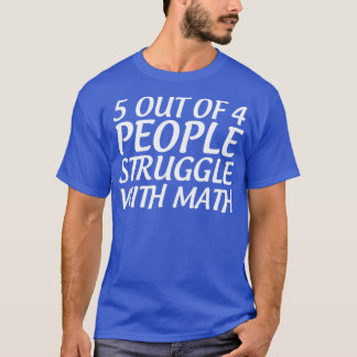 Funny math 5 out of 4 people struggle T-Shirt