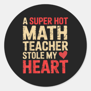 Funny Math A Super Hot Math Teacher Stole My Heart Classic Round Sticker